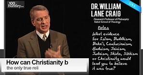 How Can Christianity Be The One True Religion? Dr. William Lane Craig