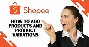 How to Add Products and Product Variations on Shopee (Step-by-Step)