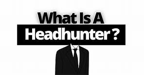 What Is A Headhunter In Recruitment And What Do They Do?