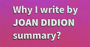Why I write by Joan Didion summary?