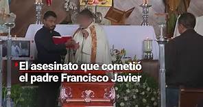 ¿QUÉ PASÓ CON EL PADRE FRANCISCO JAVIER? | La historia de un crimen en la Iglesia