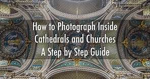 How to Photograph Inside Cathedrals and Churches - A Step by Step Guide