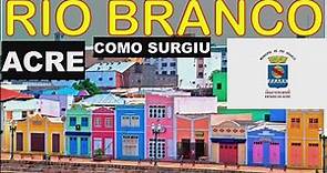 RIO BRANCO, DO ACRE | Conheça a História da Capital do Acre desde o Seu Surgimento