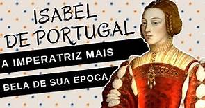 Mulheres na História #66: ISABEL DE PORTUGAL, a rainha mais bela de sua época, amor de CARLOS V