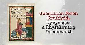 Gwenllian ferch Gruffydd Tywysoges a Rhyfelwraig Deheubarth