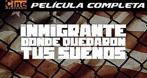 Inmigrante Dónde Quedaron Sus Sueños | Película Completa | Cine Mexicano