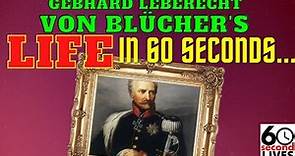 Gebhard Leberecht Von Blücher | EVERYTHING YOU NEED TO KNOW IN 60 SECONDS