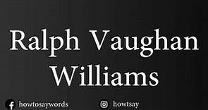 How To Pronounce Ralph Vaughan Williams