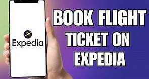 How To Book A Flight Ticket On Expedia (2023)