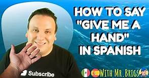 How to say "GIVE ME A HAND" in SPANISH