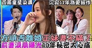 方順吉宣布離婚正妹妻，前妻淚崩曝光藏10年秘密太心痛！被爆吸毒沉寂17年遇上真愛，無解婚姻難題走到盡頭...