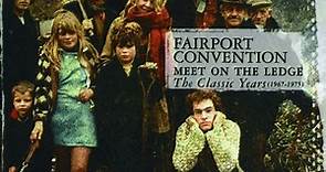 Fairport Convention - Meet On The Ledge The Classic Years (1967-1975)