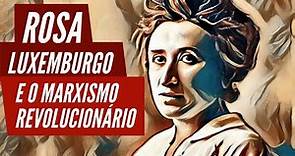 Rosa Luxemburgo e o marxismo revolucionário