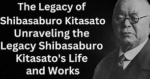 Unraveling the Legacy: Shibasaburo Kitasato's Life and Works|Kitasato Shibasaburo|