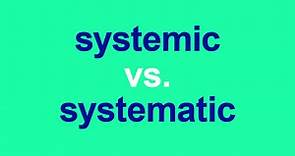 Systematic vs. Systemic: There’s A System To The Difference