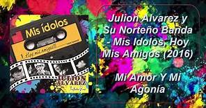 Julión Álvarez - Mi Amor Y Mi Agonía "Mis Idolos, Hoy Mis Amigos"