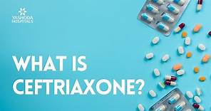 What is Ceftriaxone?