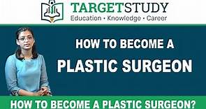 Plastic Surgeon - How to Become a Plastic Surgeon?