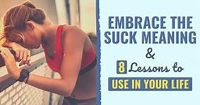 Embrace the Suck Meaning & 8 Lessons to Use in Your Life