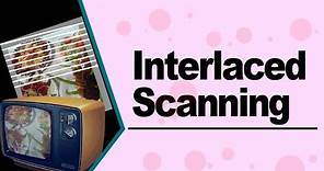 What is Interlaced scanning???