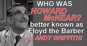 Who was HOWARD McNEAR? Better known as Floyd the Barber on The Andy Griffith Show!