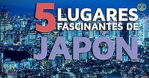 5 Lugares fascinantes de Japón