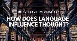 How Does Language Influence Thought? (Intro Psych Tutorial #87)