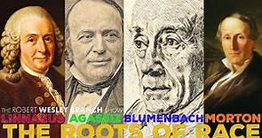 The Roots of Race: Carl Linnaeus, Johann Friedrich Blumenbach, Samuel George Morton & Louis Agassiz.