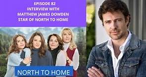 Episode 82: Interview with Matthew James Dowden, star of North to Home