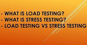 What is Load Testing? | What is Stress Testing? | Load Testing Vs Stress Testing