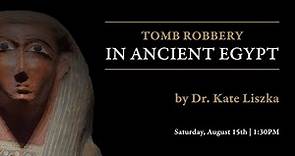 Tomb Robbery in Ancient Egypt by Dr. Kate Liszka - RAFFMA