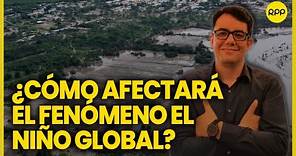 Patricio Valderrama explica cómo afecta el Fenómeno el “Niño Global” al Perú