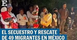 ¿Qué pasó con los migrantes secuestrados en San Luis Potosí? | EL PAÍS