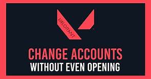 Valorant: How to Change Accounts | Even without opening the game!