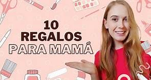 10 REGALOS PARA MAMÁ | Regalos originales para MAMÁ