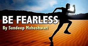 BE FEARLESS - Motivational Video By Sandeep Maheshwari