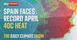 The Daily Climate Show: Spain faces record 40C April