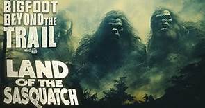 Land of the Sasquatch: Bigfoot Beyond the Trail (British Columbia Sasquatch Documentary)