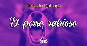 EL PERRO RABIOSO de Horacio Quiroga | Relato narrado con VOZ HUMANA
