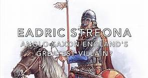 Eadric Streona: Anglo-Saxon England's Greatest Villain?