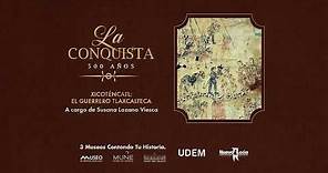 La conquista 500 años. Xicoténcatl: El Guerrero Tlaxcalteca. A cargo de Susana Lozano Viesca.