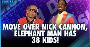Watch Out, Nick Cannon, Elephant Man Has 38 Kids!