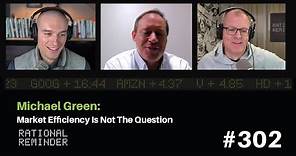 Michael Green: Market Efficiency Is Not The Question | Rational Reminder 302
