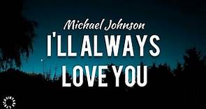 Michael Johnson - I'll Always Love You (Lyrics) 🎵