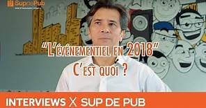 L'Événementiel en 2018, c'est quoi ? - Interviews de Dirigeants d'Agence - Sup de Pub Paris