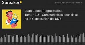 Tema 13.3 - Características esenciales de la Constitución de 1876