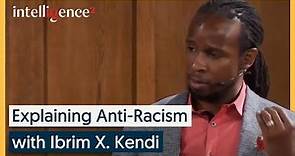 Explaining Anti-Racism - Ibram X. Kendi | Intelligence Squared