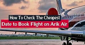 How To Check The Cheapest date to Book Flight on Arik Air