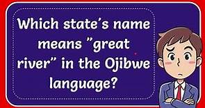 Which state's name means "great river" in the Ojibwe language? #Answer