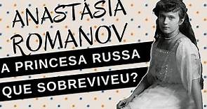 Mulheres na História #99: ANASTÁSIA ROMANOV, a princesa sobreviveu ao massacre na Revolução Russa?